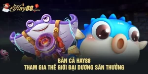 Bắn Cá HAY88 - Tham Gia Thế Giới Đại Dương Săn Thưởng