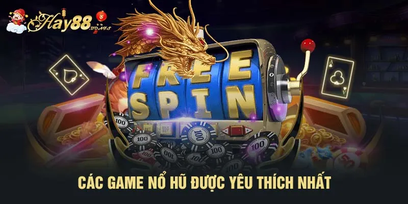 Các game nổ hũ được yêu thích nhất