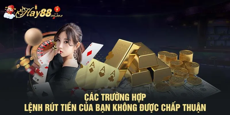 Các trường hợp lệnh rút tiền của bạn không được chấp thuận