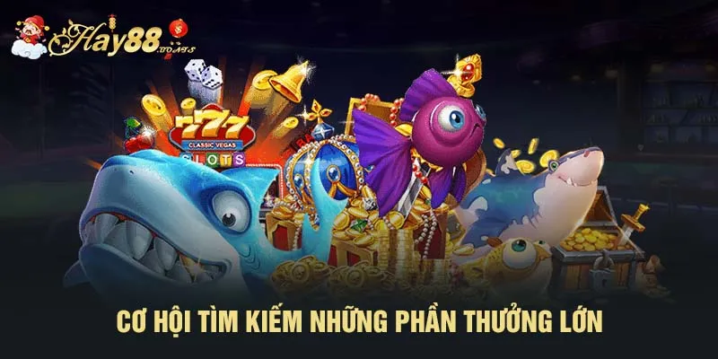 Cơ hội tìm kiếm những phần thưởng lớn