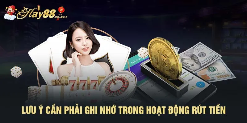 Lưu ý cần phải ghi nhớ trong hoạt động rút tiền