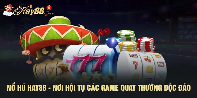 Nổ hũ HAY88 - Nơi hội tụ các game quay thưởng độc đáo