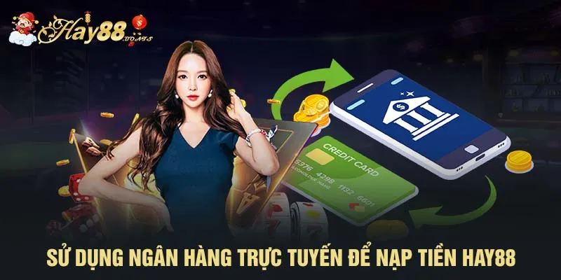 Sử dụng ngân hàng trực tuyến để nạp tiền HAY88 