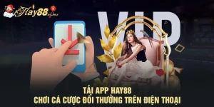 Tải App HAY88 - Chơi Cá Cược Đổi Thưởng Trên Điện Thoại