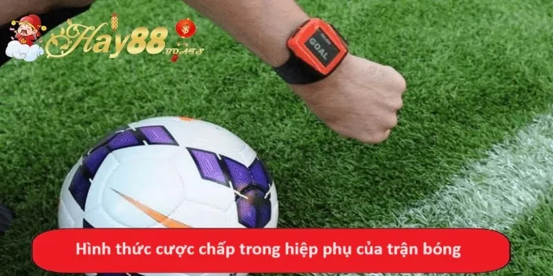 Hình thức cược chấp trong hiệp phụ của trận bóng