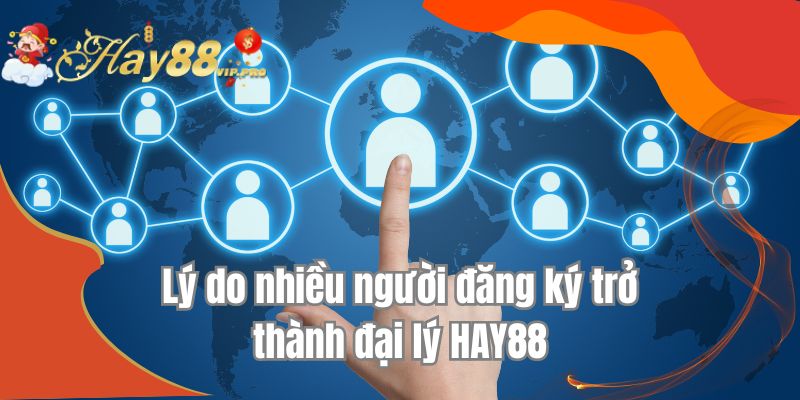 Lý do nhiều người đăng ký trở thành đại lý HAY8HAY88