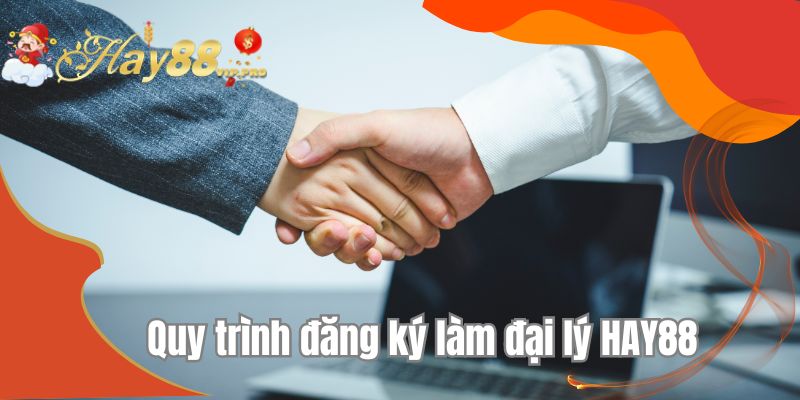 Quy trình đăng ký làm đại lý HAY88 