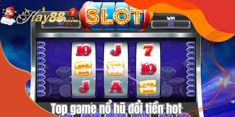 Top game nổ hũ đổi tiền hot