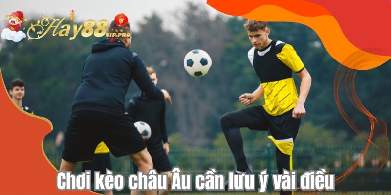 Chơi kèo châu Âu cần lưu ý vài điều