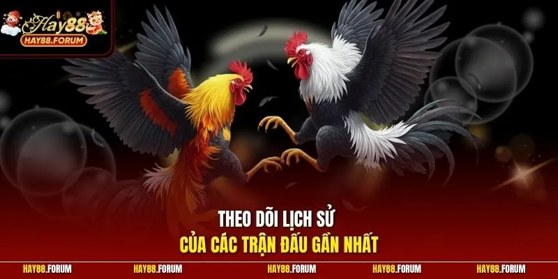 Theo dõi lịch sử của các trận đấu gần nhất